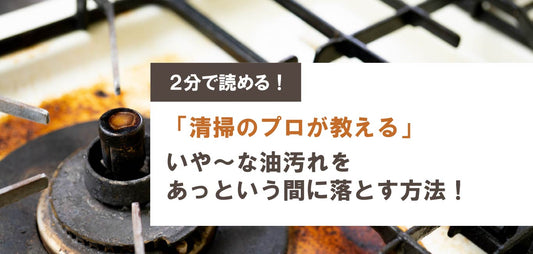 【清掃のプロおすすめ】頑固な油汚れを素早く落とす最強アイテムをご紹介!
